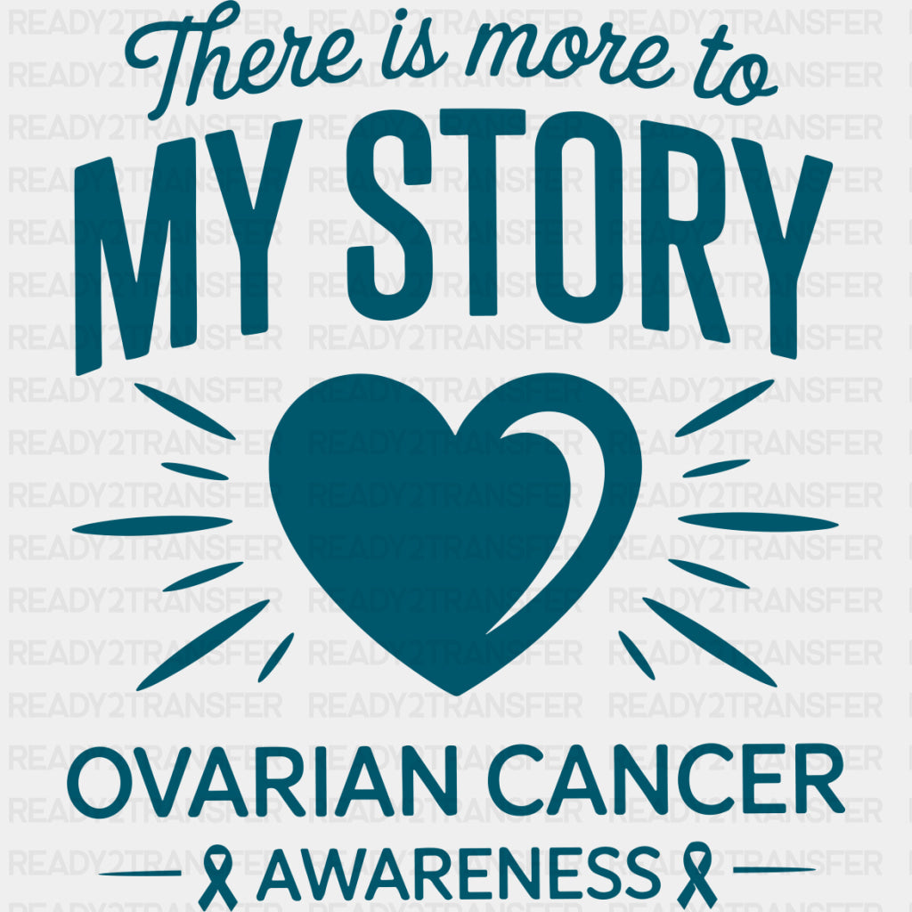 There Is More To My Story - Ovarian Cancer DTF Transfers - Adult Unisex - S & M (10’’) / Dark Color Design (See Imaging)