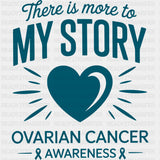 There Is More To My Story - Ovarian Cancer DTF Transfers - Adult Unisex - S & M (10’’) / Dark Color Design (See Imaging)