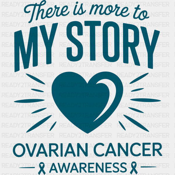 There Is More To My Story - Ovarian Cancer DTF Transfers