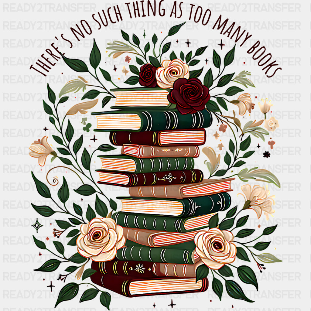 There's No Such Thing As To Many Books - Reading DTF Transfers ready2transfer