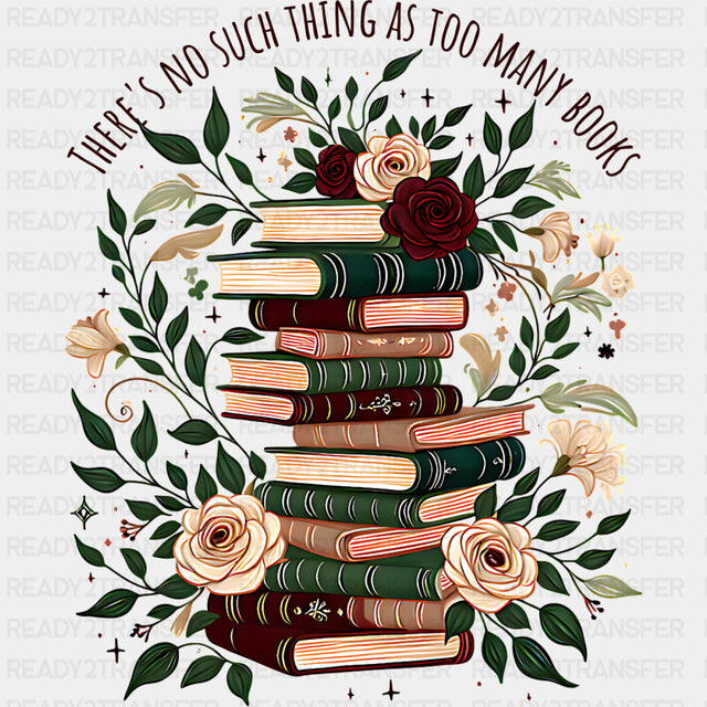 There's No Such Thing As To Many Books - Reading DTF Transfers ready2transfer