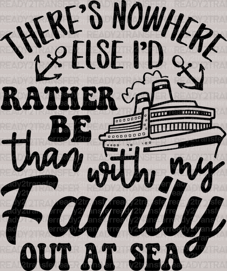 There's Nowhere Else I'd Rather Be Than With My Family Out At Sea, Cruise Trip DTF Heat Transfer, Vacation Design, Vacay Mode DTF - ready2transfer