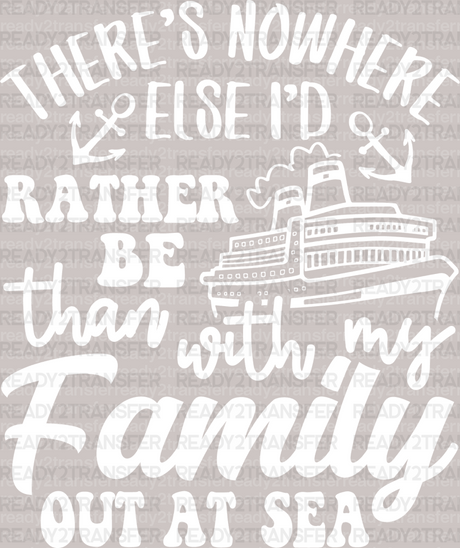 There's Nowhere Else I'd Rather Be Than With My Family Out At Sea, Cruise Trip DTF Heat Transfer, Vacation Design, Vacay Mode DTF - ready2transfer