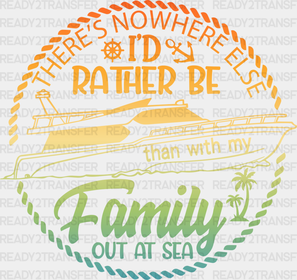 There’s Nowhere I’d Rather Be - Family Cruise Dtf Heat Transfer