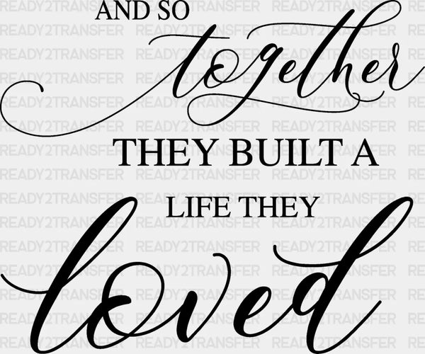 They Built A Life They Loved - Anniversary DTF heat transfer