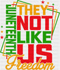 They Not Like Us Freedom - Juneteenth DTF Transfer