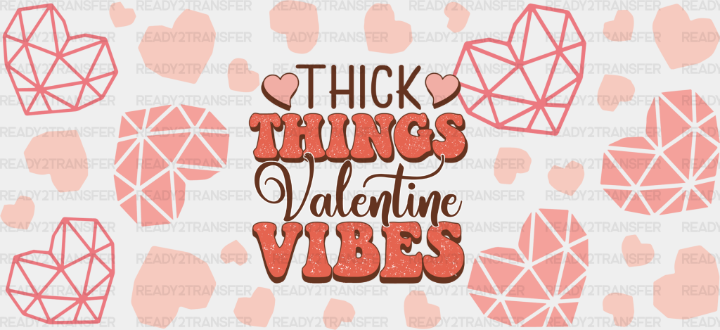 Thick Things Valentine Vibes - Valentine’s Day Cup Wrap Uv Sticker Permanent Dtf Decal