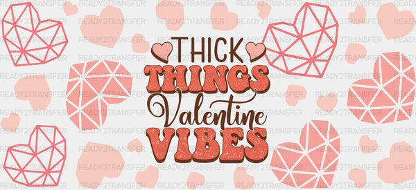 Thick Things Valentine Vibes - Valentine's Day Cup Wrap UV Sticker Permanent UV DTF Decal