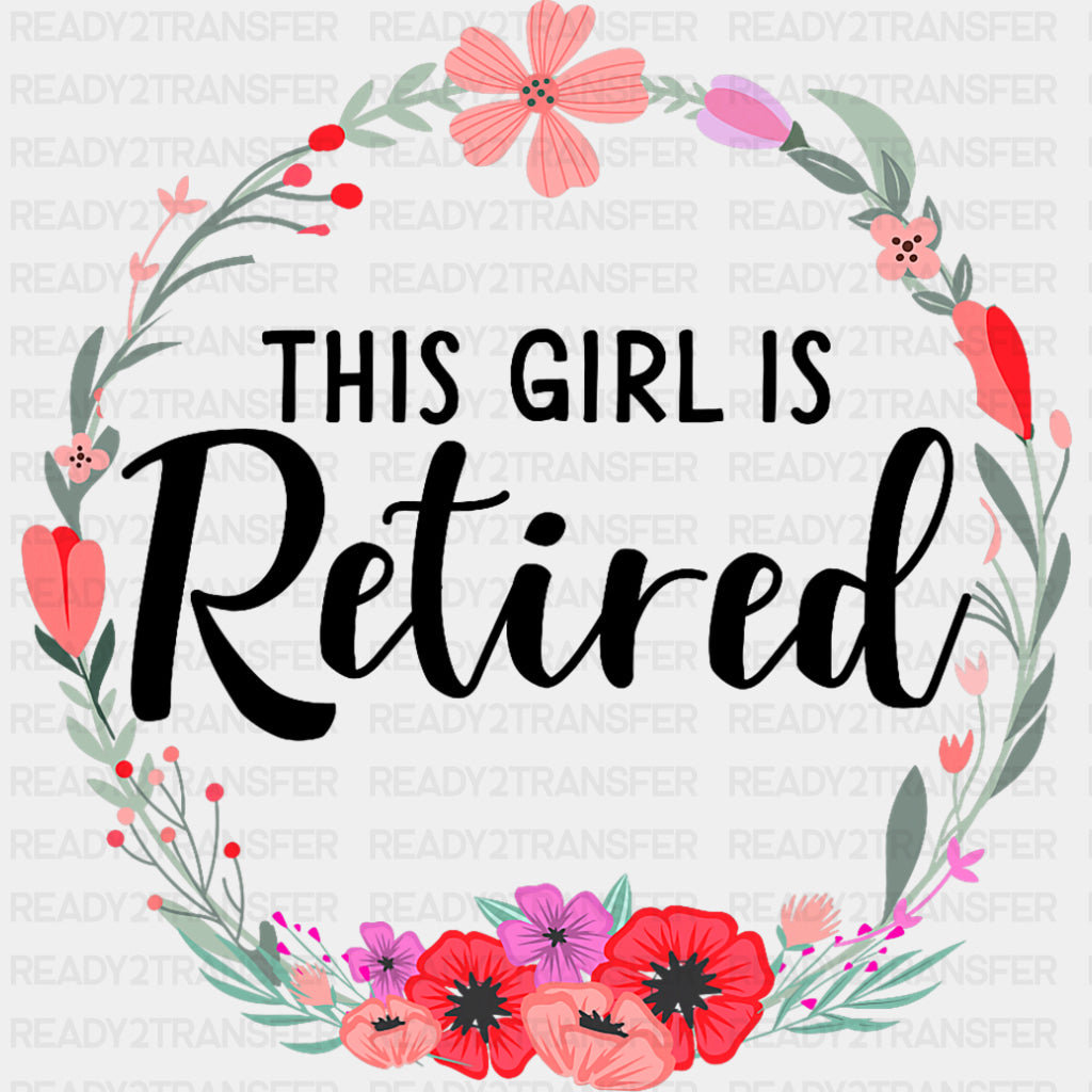 This Girl Is Retired, Flowers - Retirement DTF Transfers ready2transfer Dark Color Design (See Imaging)
