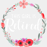 This Girl Is Retired, Flowers - Retirement DTF Transfers ready2transfer Light Color Design (See Imaging)