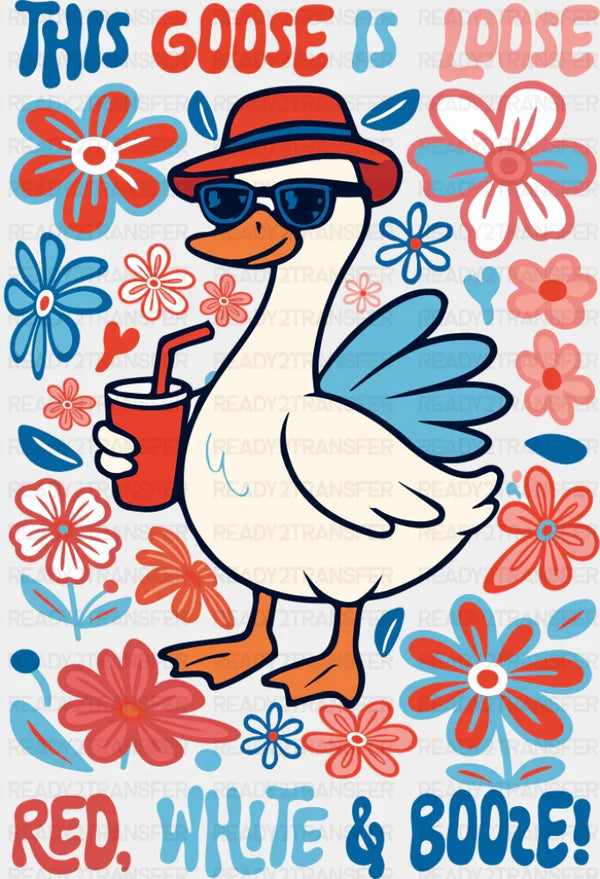 This Goose Is Loose Red, White & Booze - 4th Of July DTF Transfer