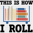 This Is How I Roll Book Cart - Librarian DTF Transfers Adult Unisex - S & M (10’’) / Dark Color Design (See Imaging)