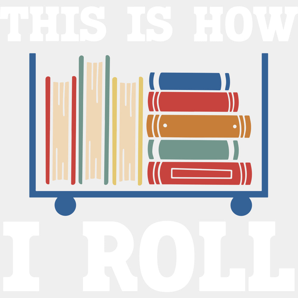 This Is How I Roll Book Cart - Librarian DTF Transfers Adult Unisex - S & M (10’’) / Light Color Design (See Imaging)