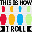 This Is How I Roll Colorful Design - Bowling DTF Transfers ready2transfer Dark Color Design (See Imaging)
