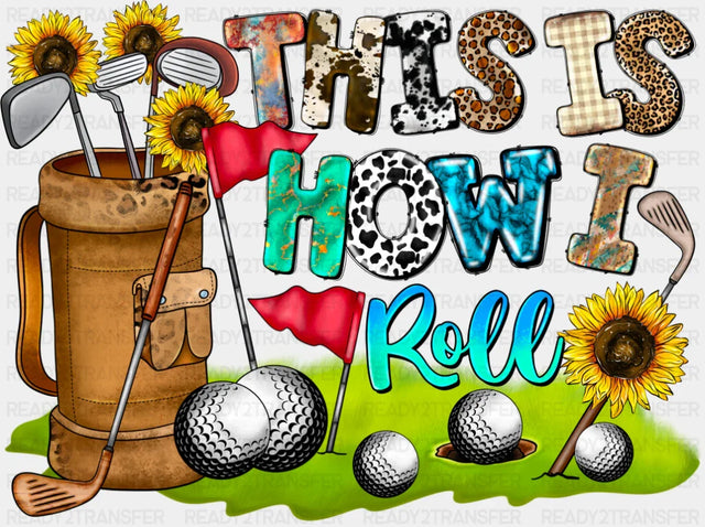 This Is How I Roll - Golf DTF Transfer Adult Unisex - S & M (10’’) / Dark Color Design (See Imaging)
