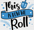 This Is How We Roll - Hanukkah DTF Transfer Adult Unisex - S & M (10’’) / Dark Color Design (See Imaging)