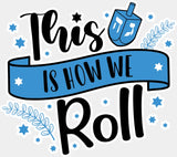This Is How We Roll - Hanukkah DTF Transfer Adult Unisex - S & M (10’’) / Light Color Design (See Imaging)