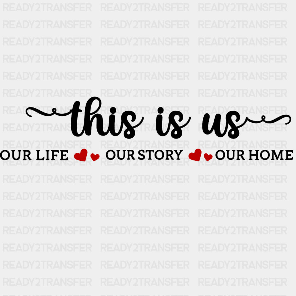 This Is Us, Our Life, Our Story, Our Home - Family DTF Transfers ready2transfer Dark Color Design (See Imaging)