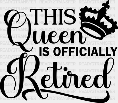 This Queen Is Officially Retired - Retirement Dtf Heat Transfer Adult Unisex S & M (10’’) /