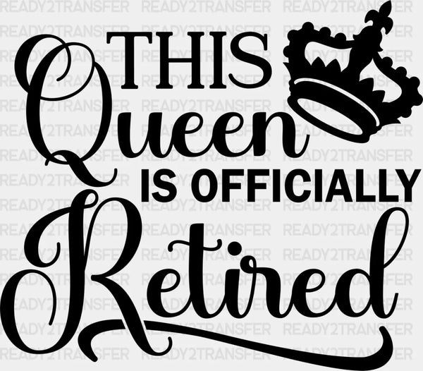 This Queen Is Officially Retired - Retirement DTF heat transfer