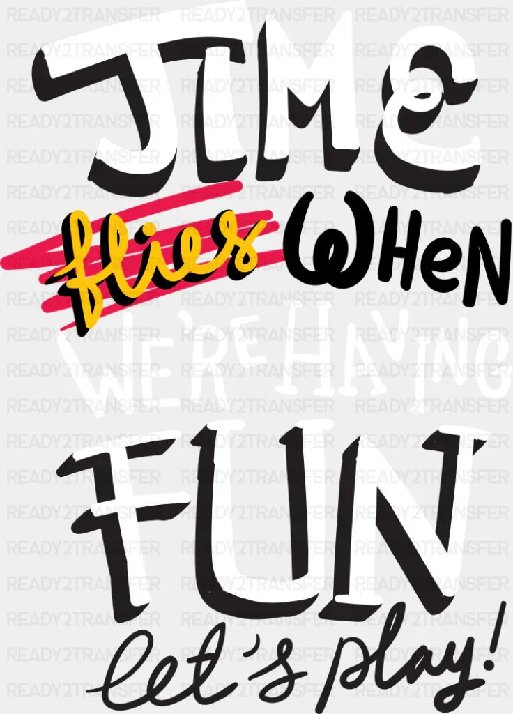 Time Flies When We’re Having Fun Let’s Play - Funny DTF Transfer Adult Unisex - S & M (10’’) / Dark Color Design (See