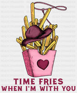 Time Fries When Im With You Dtf Transfer
