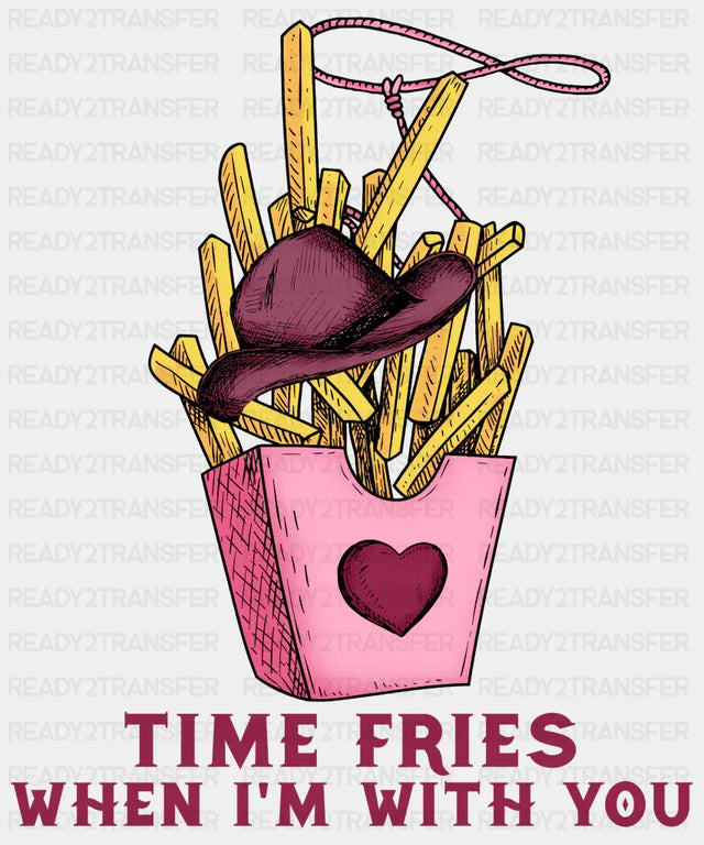 Time Fries When Im With You Dtf Transfer