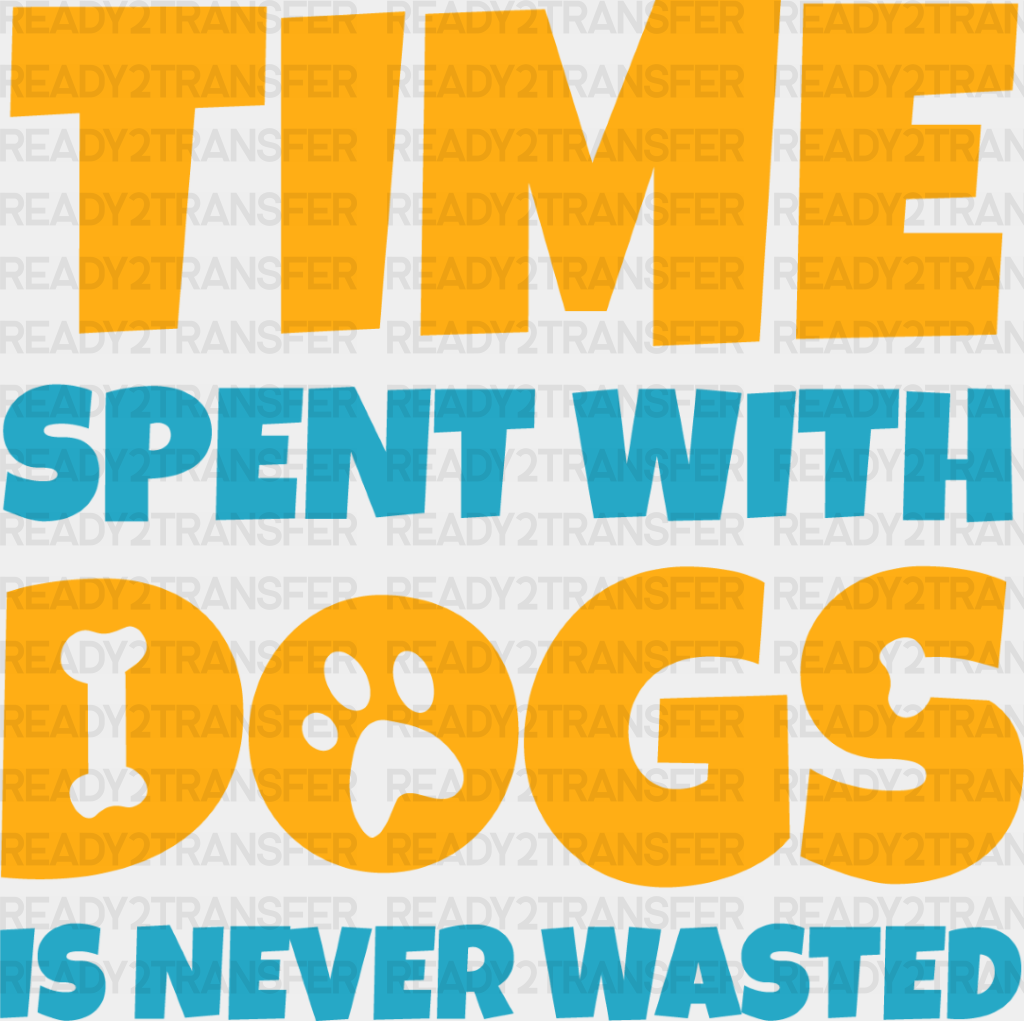 Time Spent With Dogs Is Never Wasted - Iron On Dtf Transfer