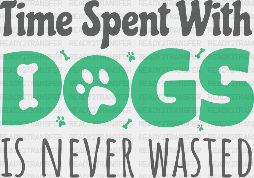 Time Spent With Dogs Is Never Wasted Paw Design - Iron On Dtf Transfer