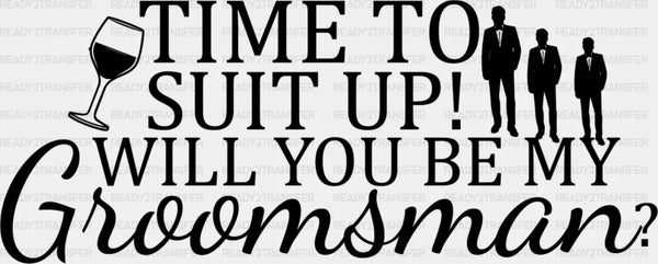 Time To Suit Up Will You Be My Groomsman - Bachelor Iron On DTF Transfer