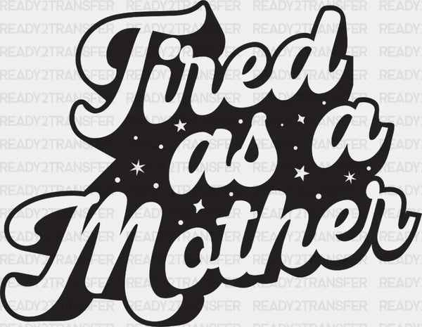 Tired as a Mother Mother's Day DTF Heat Transfer, Mama Design, Mom DTF