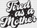 Tired as a Mother Mother's Day DTF Heat Transfer, Mama Design, Mom DTF ready2transfer Black