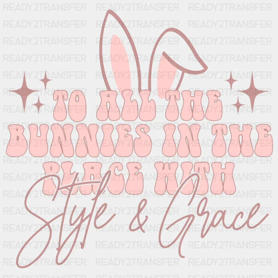 To All The Bunnies In Place With Style & Grace Easter Dtf Heat Transfer Design