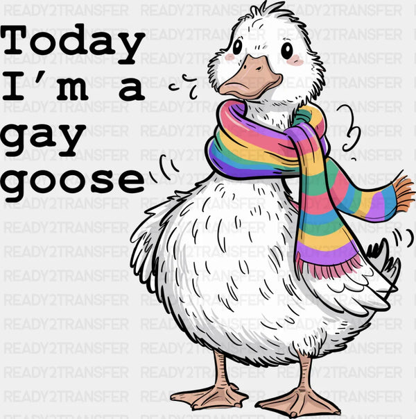 Today I'm A Gay Goose - Gay DTF Transfer
