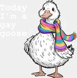 Today I’m A Gay Goose - Gay DTF Transfer Adult Unisex - S & M (10’’) / Light Color Design (See Imaging)