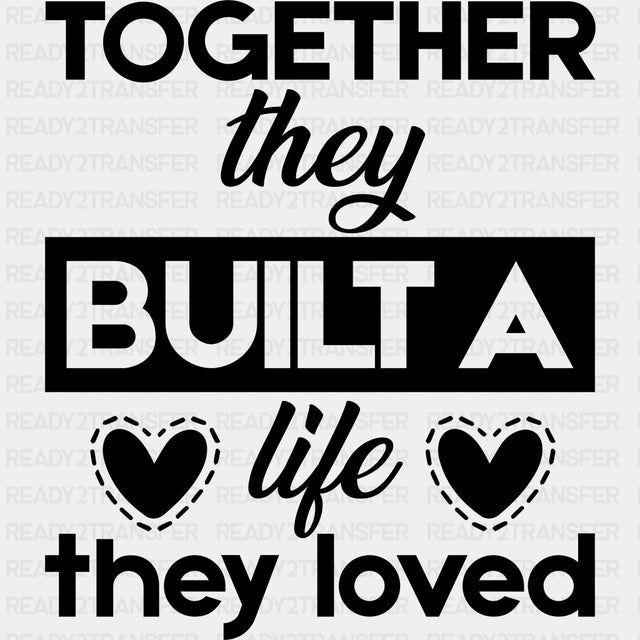 Together They Built A Life They Loved - Anniversary DTF Transfer ready2transfer Dark Color Design (See Imaging)