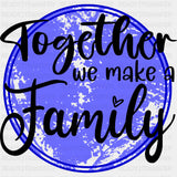 Together We Make A Family - Family DTF Transfers ready2transfer Dark Color Design (See Imaging)