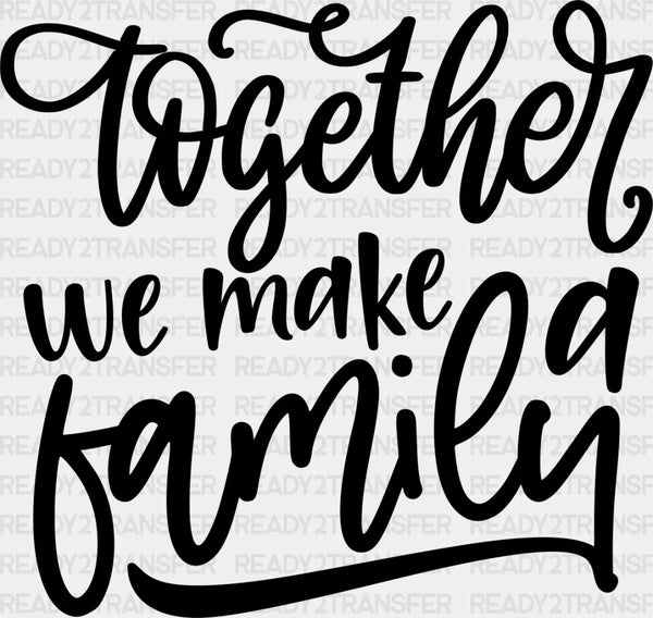 Together We Make A Family - Family Reunion DTF Heat Transfer