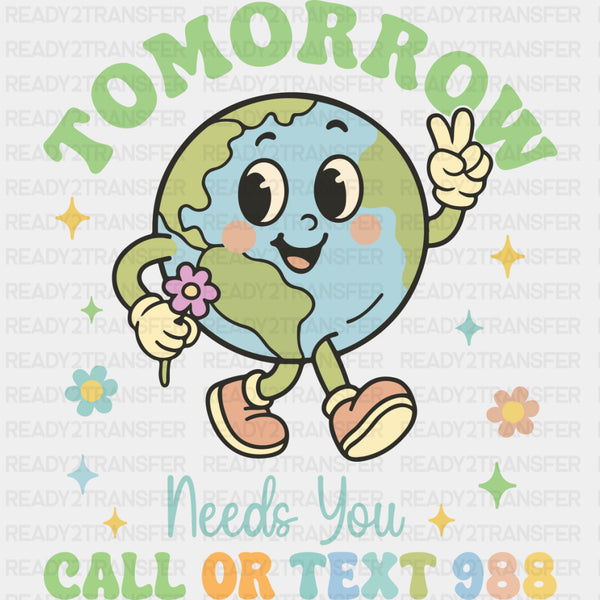 Tomorrow Needs You Call Or Text 988 - Mental Health DTF Transfers