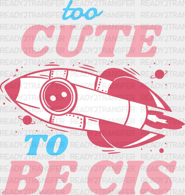 Too Cute To Be Cis Design - Transgender Iron On DTF Transfer