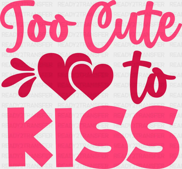 Too Cute To Kiss - Valentine's Day DTF heat transfer