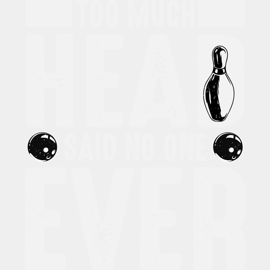 Too Much Head, Said No One Ever - Bowling DTF Transfers ready2transfer Light Color Design (See Imaging)