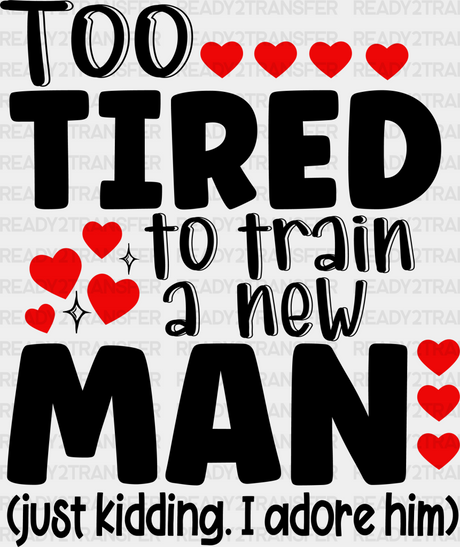 Too Tired To Train A New Man - Couple Dtf Transfer Adult Unisex S & M (10’’) / Dark Color