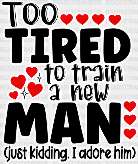 Too Tired To Train A New Man - Couple Dtf Transfer Adult Unisex S & M (10’’) / Light Color