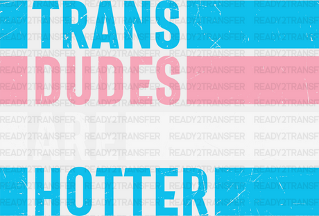 Trans Dudes Are Hotter - Transgender Iron On Dtf Transfer Adult Unisex S & M (10’’) / Light