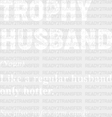 Trophy Husband Father’s Day Dtf Transfer Adult Unisex - S & M (10’) / White