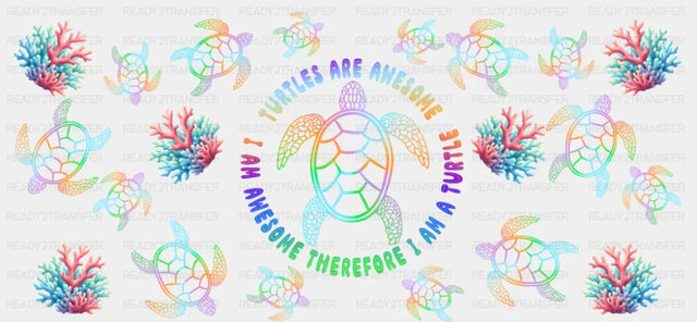 Turtles Are Awesome Therefore I Am A Turtle - Summer Cup Wrap UV Sticker Permanent UV DTF Decal