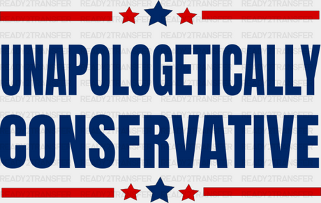 Unapologetically Conservative - Republican Theme Dtf Transfer