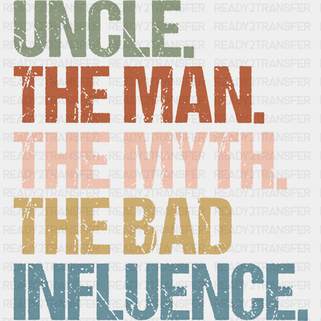 Uncle, The Man, The Myth, The Bad Influence - Uncle DTF Transfers ready2transfer