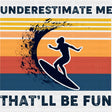 Underestimate Me, That'll Be Fun - Surfing DTF Transfers ready2transfer Dark Color Design (See Imaging)